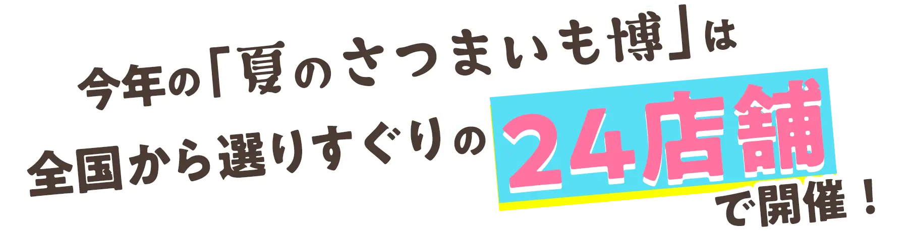 今年の「夏のさつまいも博」は全国から選りすぐりの24店舗で開催!