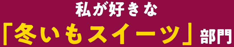 私が好きな「冬いもスイーツ」部門