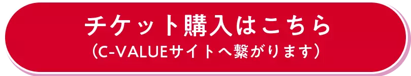 チケット購入はこちら（C-VALUEサイトへ繋がります）